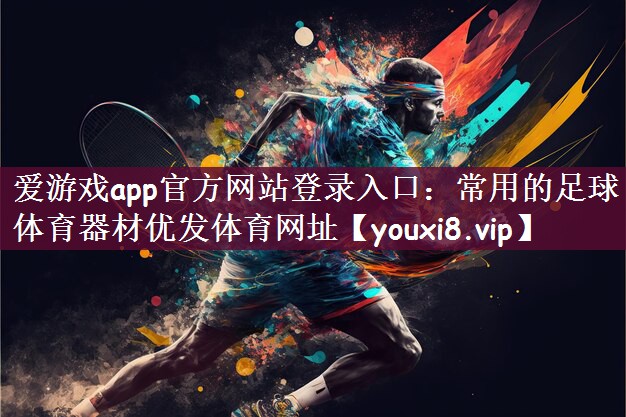 爱游戏app官方网站登录入口：常用的足球体育器材优发体育网址