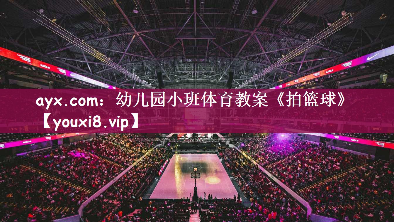 ayx.com：幼儿园小班体育教案《拍篮球》