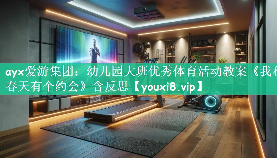 ayx爱游集团：幼儿园大班优秀体育活动教案《我和春天有个约会》含反思