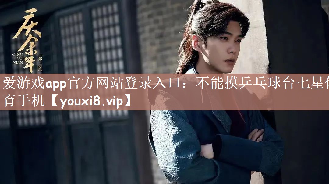 爱游戏app官方网站登录入口：不能摸乒乓球台七星体育手机