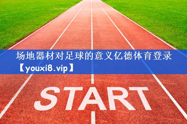 场地器材对足球的意义亿德体育登录