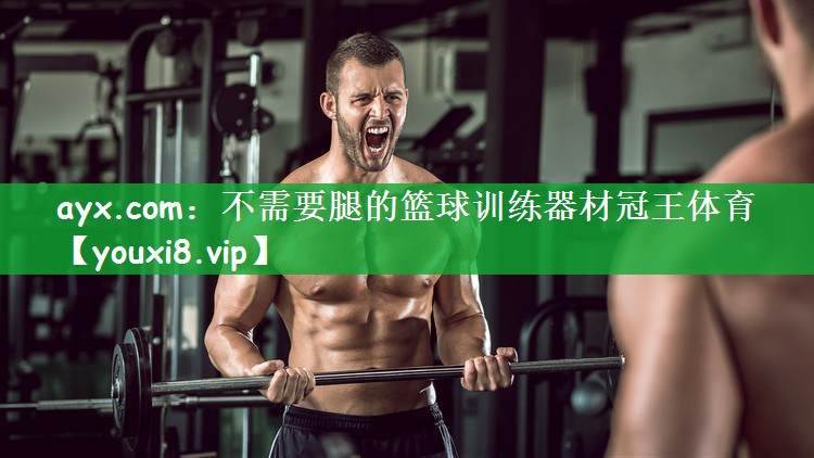 ayx.com：不需要腿的篮球训练器材冠王体育