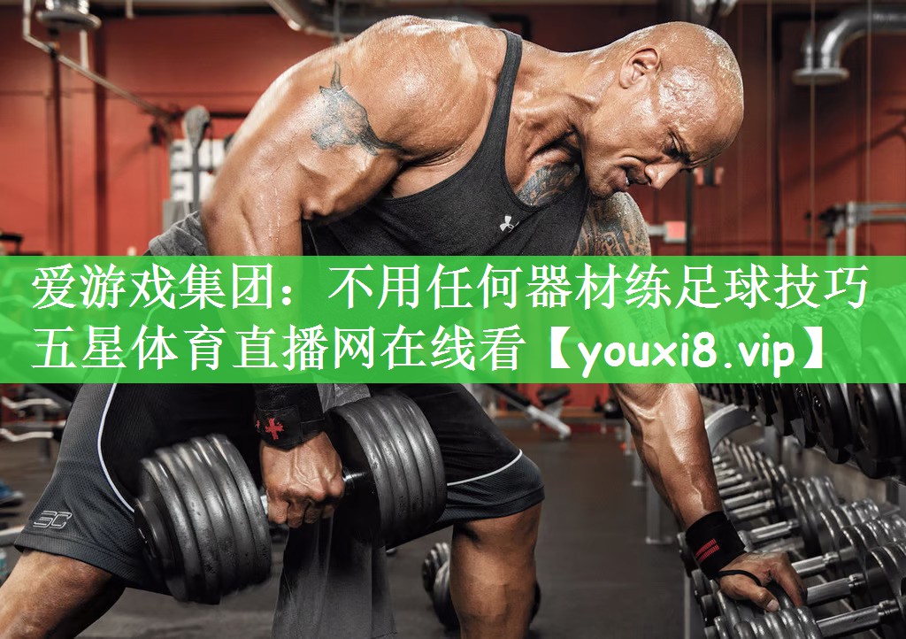 爱游戏集团：不用任何器材练足球技巧五星体育直播网在线看