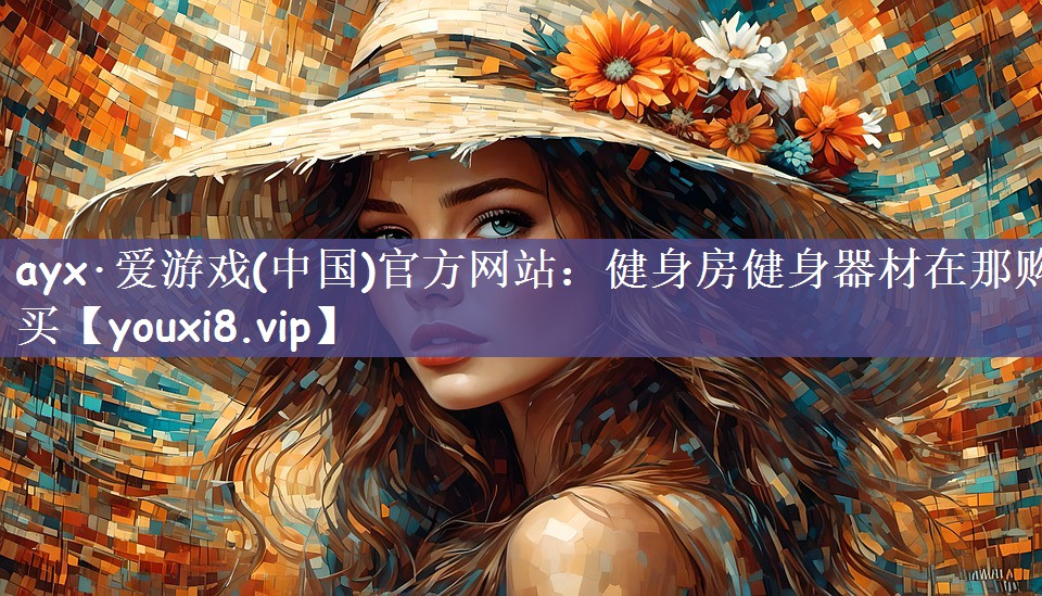 ayx·爱游戏(中国)官方网站：健身房健身器材在那购买