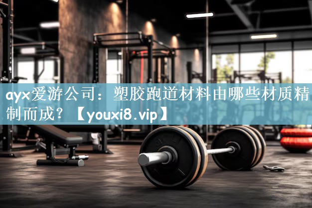 塑胶跑道材料由哪些材质精制而成？
