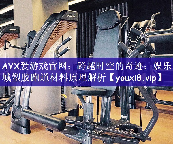 跨越时空的奇迹：娱乐城塑胶跑道材料原理解析